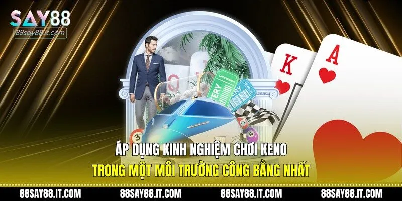 Áp dụng kinh nghiệm chơi Keno trong một môi trường công bằng nhất