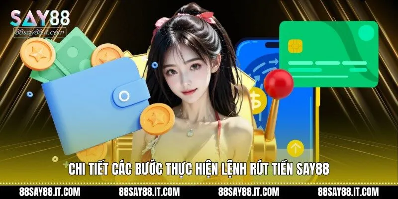 Chi tiết các bước thực hiện lệnh rút tiền Say88