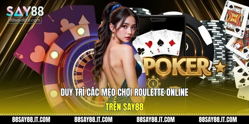 Duy trì các mẹo chơi roulette online trên Say88
