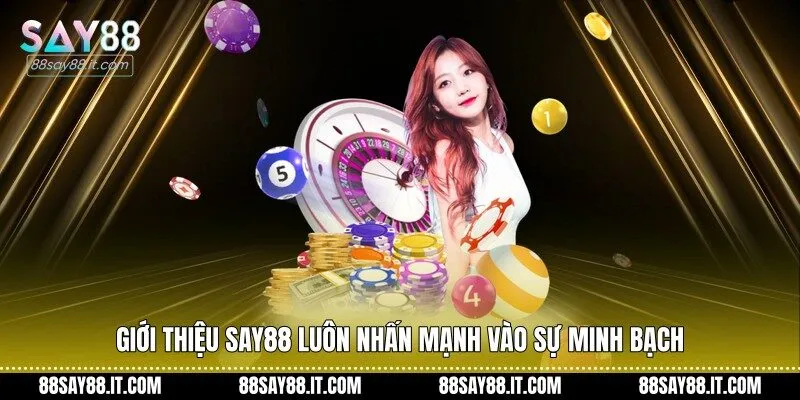 Giới thiệu Say88 luôn nhấn mạnh vào sự minh bạch