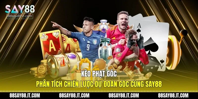 Kèo Phạt Góc - Phân Tích Chiến Lược Dự Đoán Góc Cùng Say88