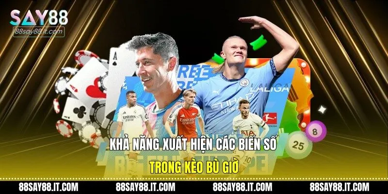 Khả năng xuất hiện các biến số trong kèo bù giờ