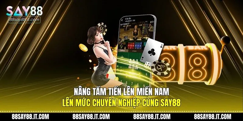 Nâng tầm tiến lên miền nam lên mức chuyên nghiệp cùng Say88