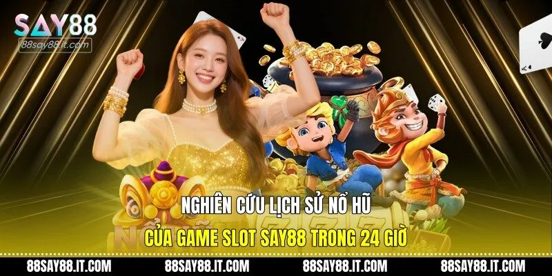 Nghiên cứu lịch sử nổ hũ của game slot Say88 trong 24 giờ