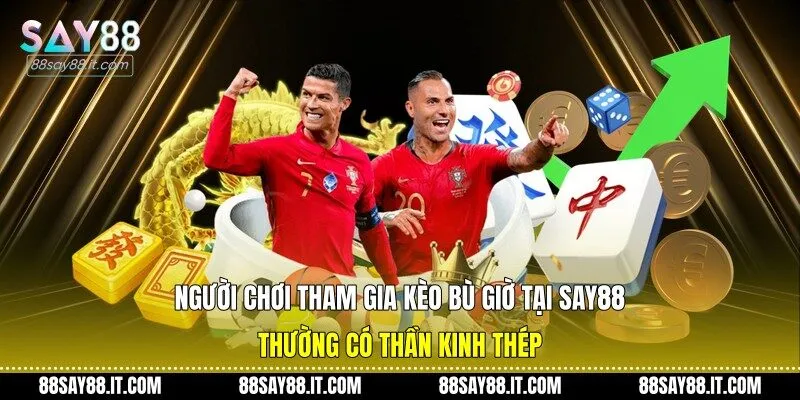 Người chơi tham gia kèo bù giờ tại Say88 thường có thần kinh thép