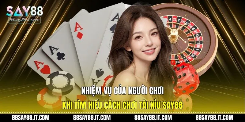 Nhiệm vụ của người chơi khi tìm hiểu cách chơi tài xỉu Say88