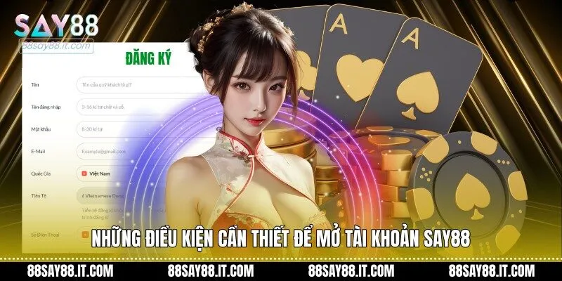 Những điều kiện cần thiết để mở tài khoản Say88