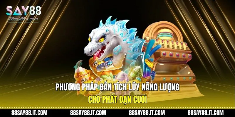 Phương pháp bắn tích lũy năng lượng cho phát đạn cuối