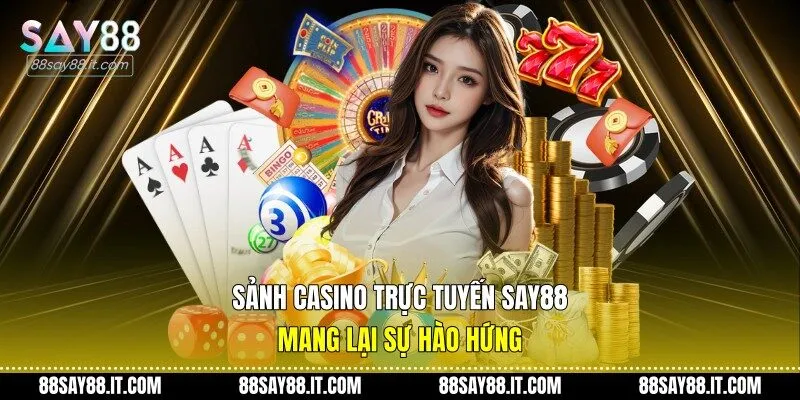 Sảnh casino trực tuyến Say88 mang lại sự hào hứng 
