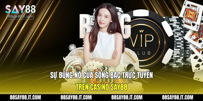 Sự bùng nổ của sòng bạc trực tuyến trên casino Say88