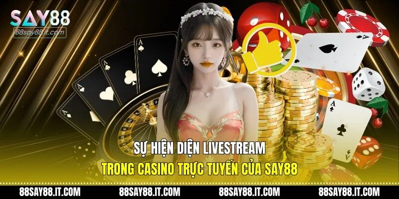 Sự hiện diện livestream trong casino trực tuyến của Say88