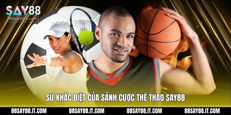 Sự khác biệt của sảnh cược thể thao Say88