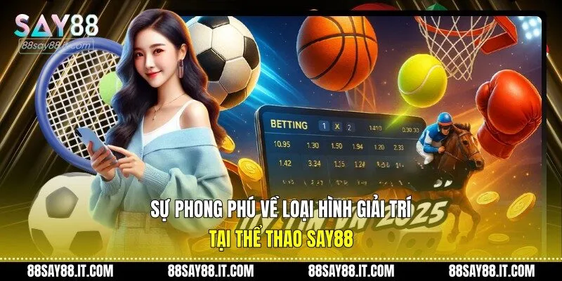 Sự phong phú về loại hình giải trí tại thể thao Say88