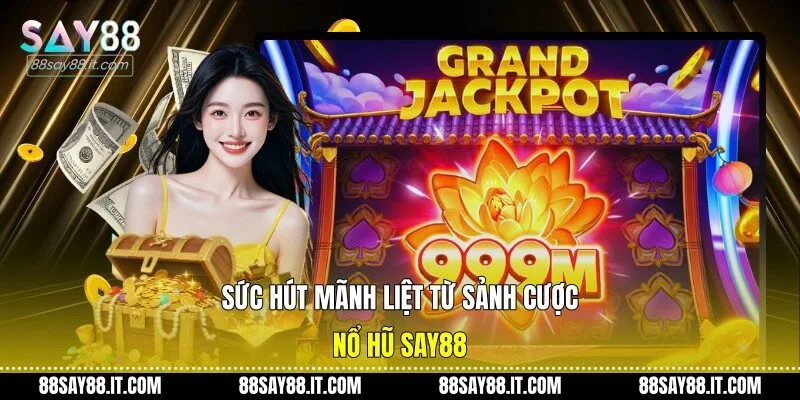 Sức hút mãnh liệt từ sảnh cược nổ hũ Say88