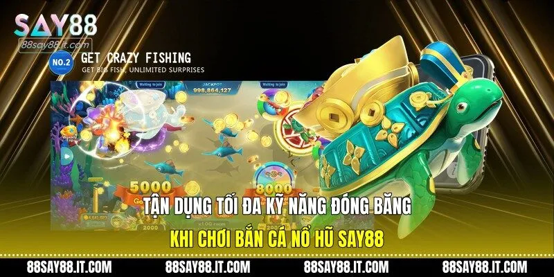 Tận dụng tối đa kỹ năng đóng băng khi chơi bắn cá nổ hũ Say88