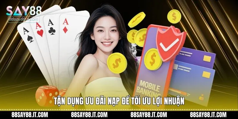 Tận dụng ưu đãi nạp để tối ưu lợi nhuận