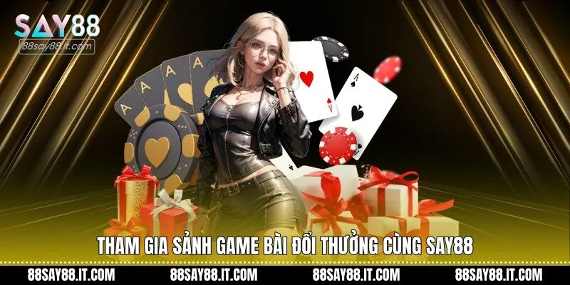 Tham gia sảnh game bài đổi thưởng cùng Say88 