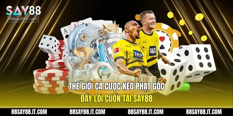Thế giới cá cược kèo phạt góc đầy lôi cuốn tại Say88