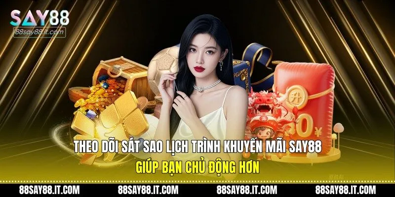 Theo dõi sát sao lịch trình khuyến mãi Say88 giúp bạn chủ động hơn