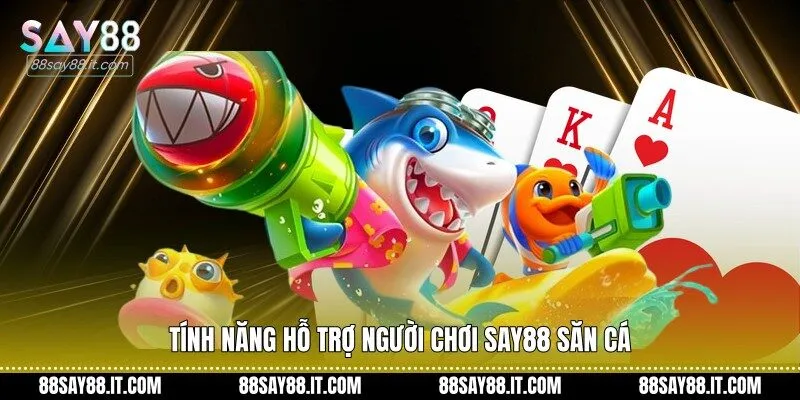 Tính năng hỗ trợ người chơi Say88 săn cá