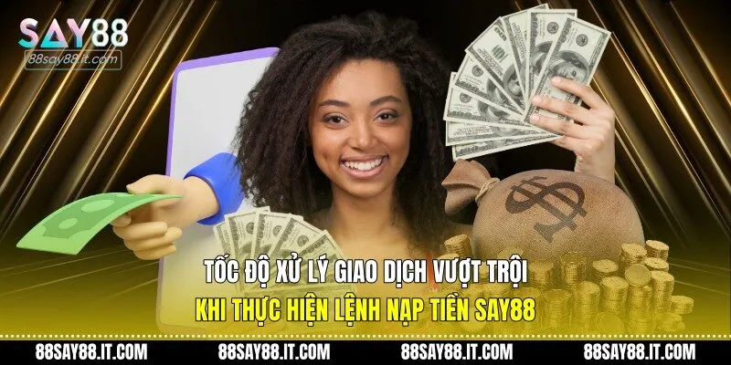 Tốc độ xử lý giao dịch vượt trội khi thực hiện lệnh nạp tiền Say88