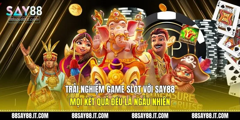 Trải nghiệm game slot với Say88, mọi kết quả đều là ngẫu nhiên