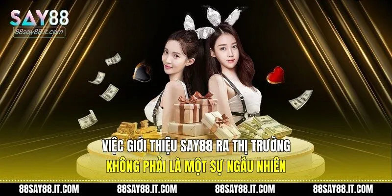 Việc giới thiệu Say88 ra thị trường không phải là một sự ngẫu nhiên