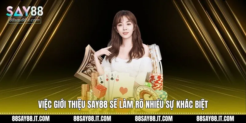 Việc giới thiệu Say88 sẽ làm rõ nhiều sự khác biệt