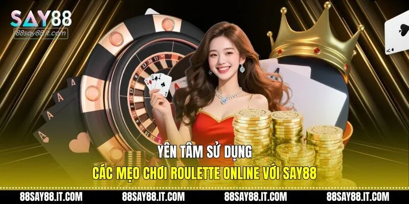Yên tâm sử dụng các mẹo chơi roulette online với Say88